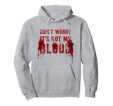 Silly DON'T WORRY IT'S NOT MY BLOOD Scary Movie Flick Gag Pullover Hoodie