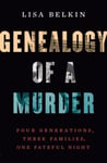 Genealogy of a Murder  Four Generations, Three Families, One Fateful Night