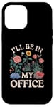 iPhone 12 Pro Max For Flowers Lover Flower Garden Funny I’ll Be In My Office Case