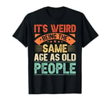 It's Weird Being The Same Age As Old People Retro Sarcastic T-Shirt