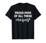 Proud Mom Of All These Crazies Fun Mom Life T-Shirt