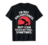 I'm Not Enlightened Yoga Touch My Toes Funny Yoga T-Shirt