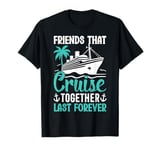 Friends That Cruise Together Last Forever T-Shirt