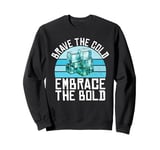 Brave the cold embrace the bold Ice Bath Sweatshirt