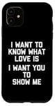 Coque pour iPhone 11 I Want To Know What Love Is (I Want You To Show Me) - Drôle