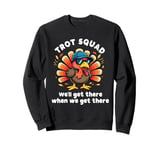 Trot Squad We'll Get There When We Get There, Thanksgiving Sweatshirt