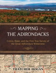 Mapping the Adirondacks  Colvin, Blake, and the First True Survey of the Great Adirondack Wilderness