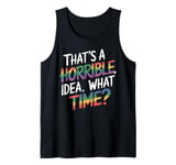 That Horrible Idea Seemed Funny at the Time Tank Top