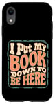 iPhone XR Groovy I Put My Book Down To Be Here Books Reading Lover Case