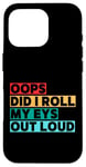 Coque pour iPhone 16 Pro Citation amusante Oops Did I Roll My Eyes Out Loud