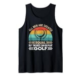 All Men Are Created Equal But Only The Best Can Play Golf Tank Top