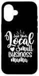 iPhone 16 Just Your Local Small Business Mama Gift for Mom Mother Boss Case