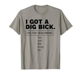 I Got A Dig Bick Funny Sex Dirty Humor Jokes T-Shirt