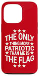 iPhone 13 Pro Only Thing More Patriotic Than Me is the Flag Patriot Case