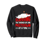 Surviving The Teacher Life One Meltdown At A Time Sweatshirt