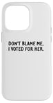 Coque pour iPhone 14 Pro Max T-shirt amusant « Don't Blame Me, I Voted For Her » pour homme et femme