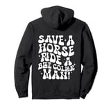 Save A Horse Ride A Blue Collar Man (ON BACK) Pullover Hoodie