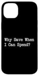 iPhone 14 Plus Why Save When I Can Spend Funny Shopping Quote Case