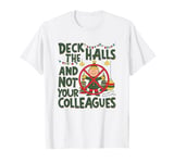 Funny Christmas Quote Deck the Hall not your Colleagues T-Shirt