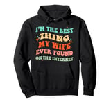 I'm The Best Thing My Wife Ever Found On The Internet Funny Pullover Hoodie