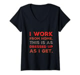 Womens I Work From Home This Is As Dressed Up As I Get Funny Quote V-Neck T-Shirt