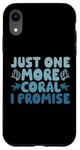 Coque pour iPhone XR Just One More Coral I Promise