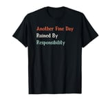 Another Fine Day Ruined By Responsibility T-Shirt