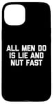 iPhone 15 Plus All Men Do Is Lie & Nut Fast T-Shirt funny shirt for women Case