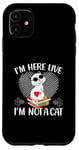 iPhone 11 I'm Here Live I'm Not A Cat Case