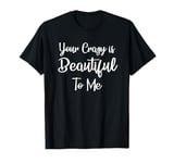 Your Crazy Is Beautiful To Me Lover's Relationship Couples T-Shirt