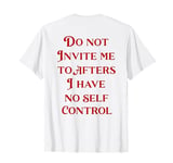 Do Not Invite Me To Afters I Have No Self Control (ON BACK) T-Shirt