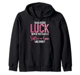 Who needs Luck when you have a Sister in Law Zip Hoodie