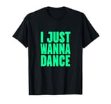 Funny, I Just Wanna Dance Men and Women T-Shirt