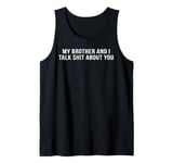 My Brother and I Talk Shit About You Tank Top