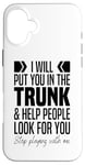 iPhone 16 Plus I'll Put You In The Trunk And Help People Look For You Funny Case