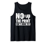 No the Print isn't Done Yet 3D Printing 3D Printer Tank Top