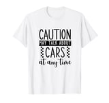 Funny Car Lovers Caution May Talk About My Car At Any Time T-Shirt