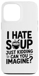 iPhone 13 Pro Max Vintage I Hate Soup Just Kidding Can You Imagine funny Case