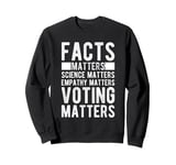 FACTS MATTERS SCIENCE MATTERS EMPATHY MATTERS VOTING MATTERS Sweatshirt