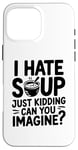 iPhone 16 Pro Max Vintage I Hate Soup Just Kidding Can You Imagine funny Case