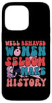 iPhone 14 Pro Max Feminist Well Behaved Women Seldom Make History Case