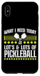 iPhone XS Max Pickleball What I Need Today Is Lots & Lots Of Pickleball Case