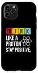 iPhone 11 Pro Think Like A Proton Stay Positive Funny Science Case