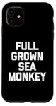 iPhone 11 Full Grown Sea Monkey - Funny Saying Sarcastic Cool Novelty Case