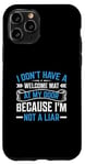 iPhone 11 Pro I Don't Have A Welcome Mat At My Door Because I'm Not A Liar Case