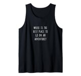 Where is the best place to go on an adventure? Tank Top