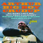 Arthur &quot;Big Boy&quot; Crudup  My Baby Left Me… But That’s Alright  Rockin’ Rhythm &amp; Blues 19431954 Plus  CD