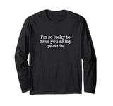 I'm so lucky to have you as my parents Long Sleeve T-Shirt