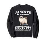 Always Be Yourself Unless You Can Be A Birman Cat Sweatshirt