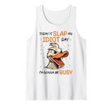 Today Is Slap An Idiot Day I'm Gonna Be Busy Tank Top